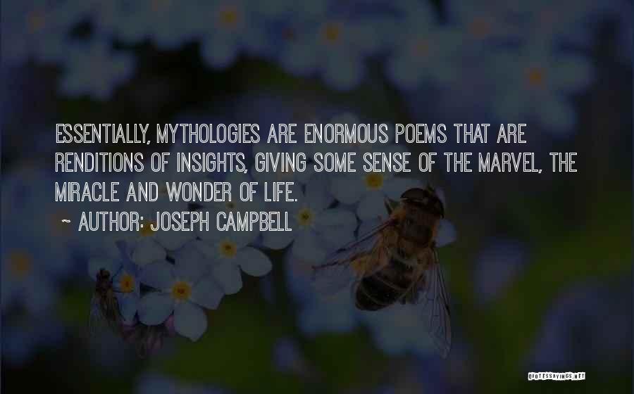 Joseph Campbell Quotes: Essentially, Mythologies Are Enormous Poems That Are Renditions Of Insights, Giving Some Sense Of The Marvel, The Miracle And Wonder