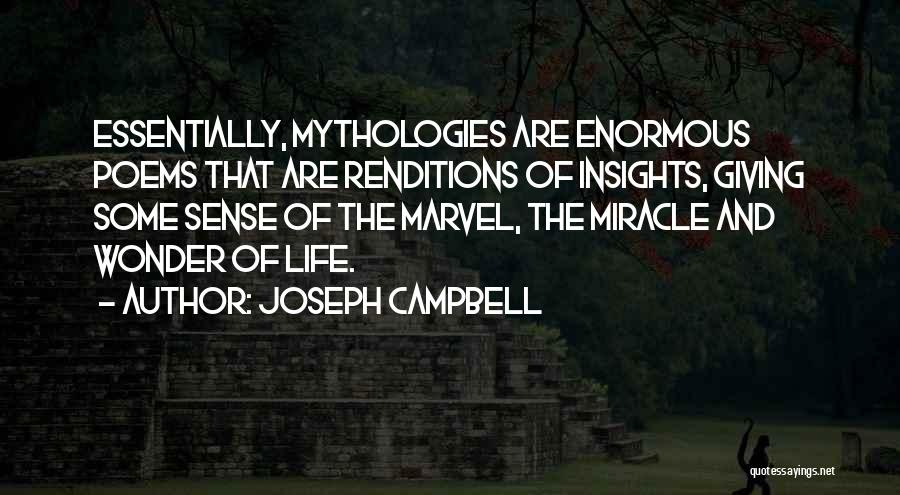 Joseph Campbell Quotes: Essentially, Mythologies Are Enormous Poems That Are Renditions Of Insights, Giving Some Sense Of The Marvel, The Miracle And Wonder