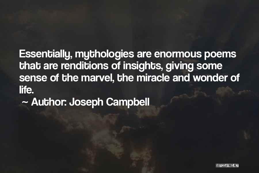 Joseph Campbell Quotes: Essentially, Mythologies Are Enormous Poems That Are Renditions Of Insights, Giving Some Sense Of The Marvel, The Miracle And Wonder