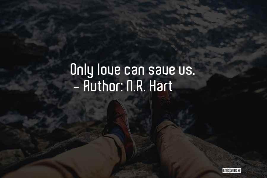 N.R. Hart Quotes: Only Love Can Save Us.
