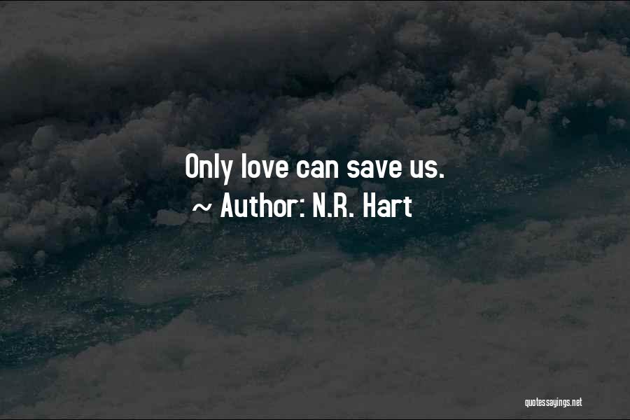 N.R. Hart Quotes: Only Love Can Save Us.