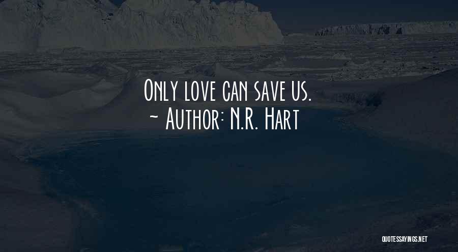 N.R. Hart Quotes: Only Love Can Save Us.