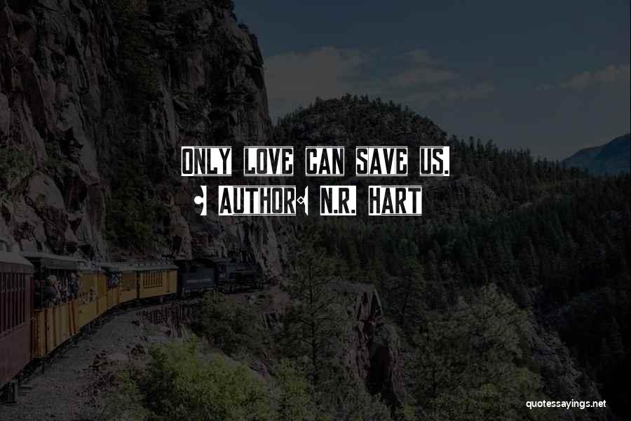 N.R. Hart Quotes: Only Love Can Save Us.