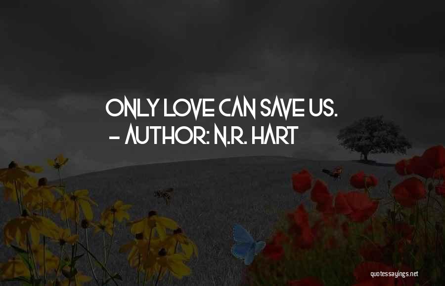 N.R. Hart Quotes: Only Love Can Save Us.