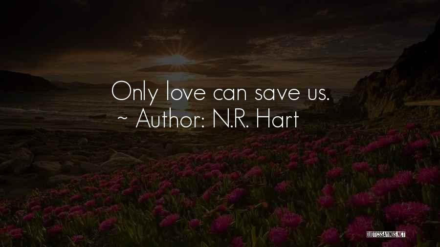 N.R. Hart Quotes: Only Love Can Save Us.