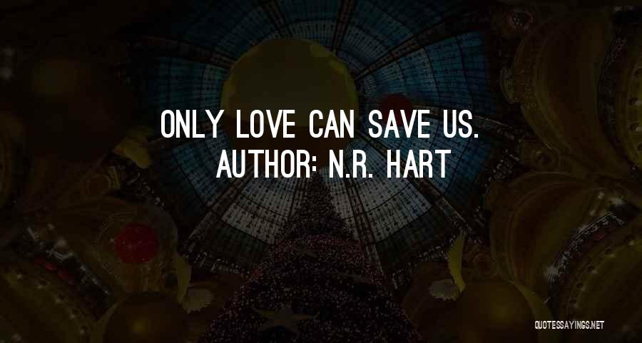 N.R. Hart Quotes: Only Love Can Save Us.