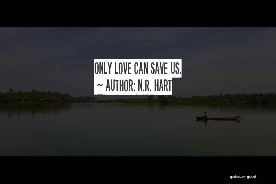 N.R. Hart Quotes: Only Love Can Save Us.