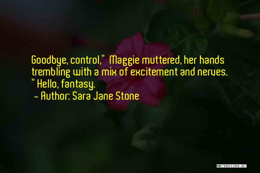 Sara Jane Stone Quotes: Goodbye, Control, Maggie Muttered, Her Hands Trembling With A Mix Of Excitement And Nerves. Hello, Fantasy.