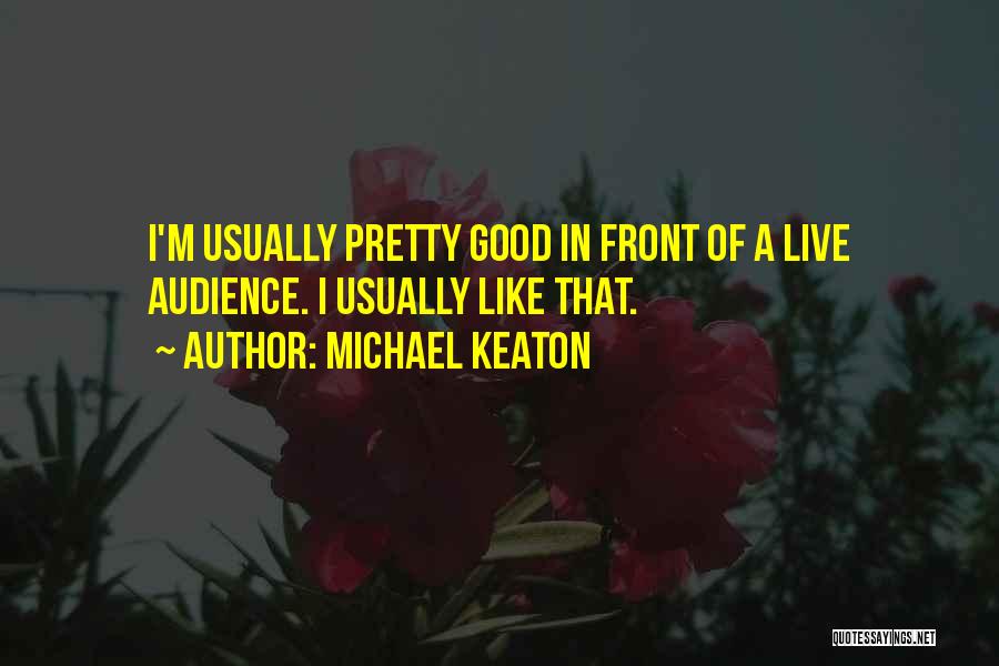 Michael Keaton Quotes: I'm Usually Pretty Good In Front Of A Live Audience. I Usually Like That.