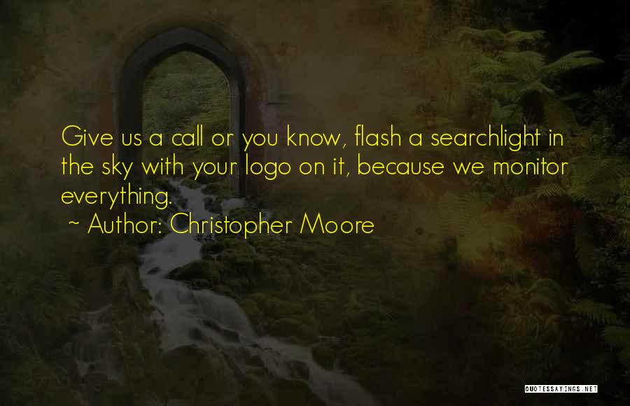 Christopher Moore Quotes: Give Us A Call Or You Know, Flash A Searchlight In The Sky With Your Logo On It, Because We