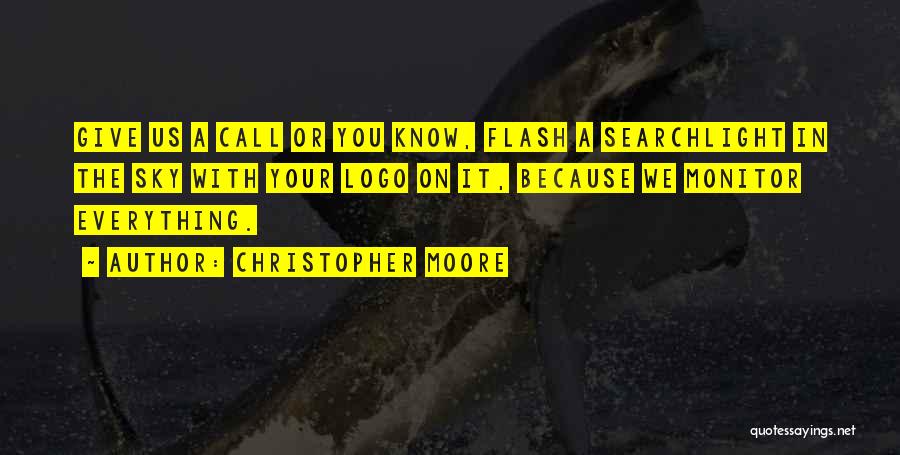 Christopher Moore Quotes: Give Us A Call Or You Know, Flash A Searchlight In The Sky With Your Logo On It, Because We