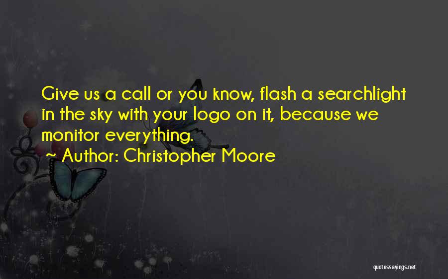 Christopher Moore Quotes: Give Us A Call Or You Know, Flash A Searchlight In The Sky With Your Logo On It, Because We