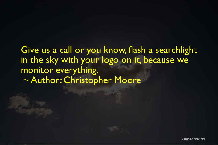 Christopher Moore Quotes: Give Us A Call Or You Know, Flash A Searchlight In The Sky With Your Logo On It, Because We