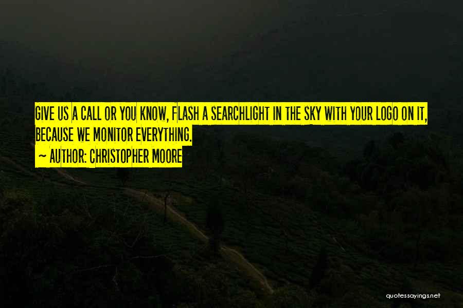 Christopher Moore Quotes: Give Us A Call Or You Know, Flash A Searchlight In The Sky With Your Logo On It, Because We