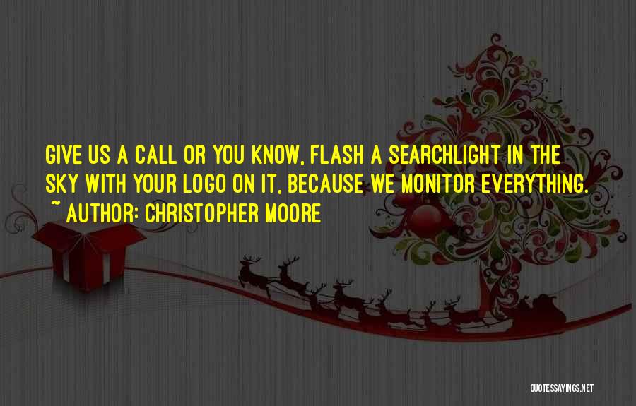 Christopher Moore Quotes: Give Us A Call Or You Know, Flash A Searchlight In The Sky With Your Logo On It, Because We