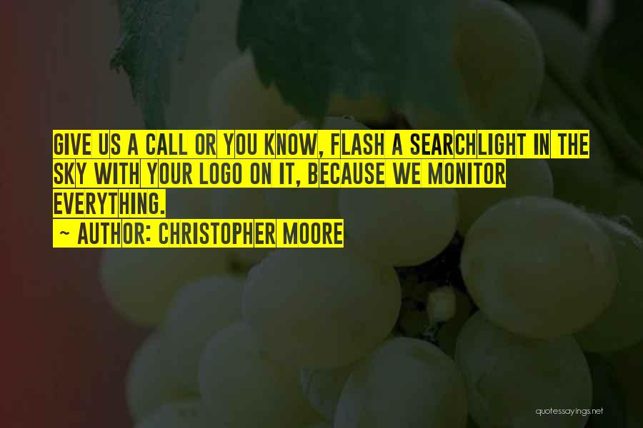 Christopher Moore Quotes: Give Us A Call Or You Know, Flash A Searchlight In The Sky With Your Logo On It, Because We