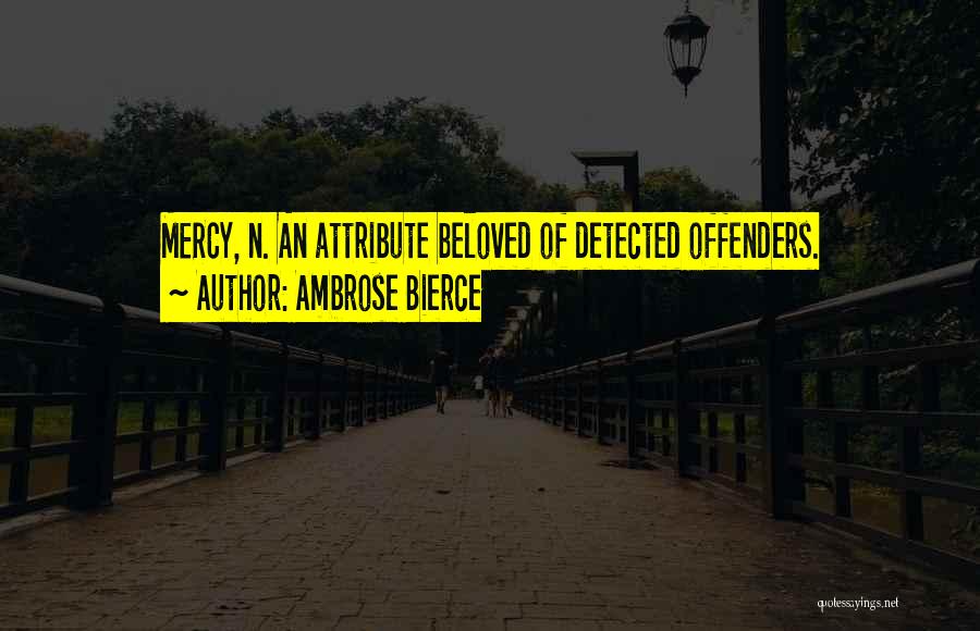 Ambrose Bierce Quotes: Mercy, N. An Attribute Beloved Of Detected Offenders.