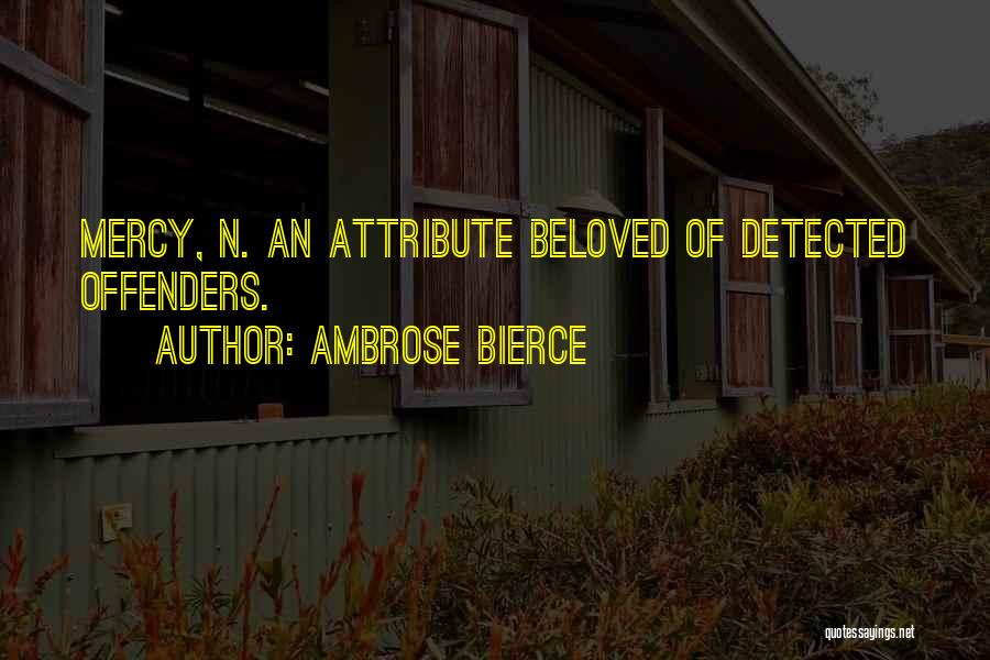 Ambrose Bierce Quotes: Mercy, N. An Attribute Beloved Of Detected Offenders.