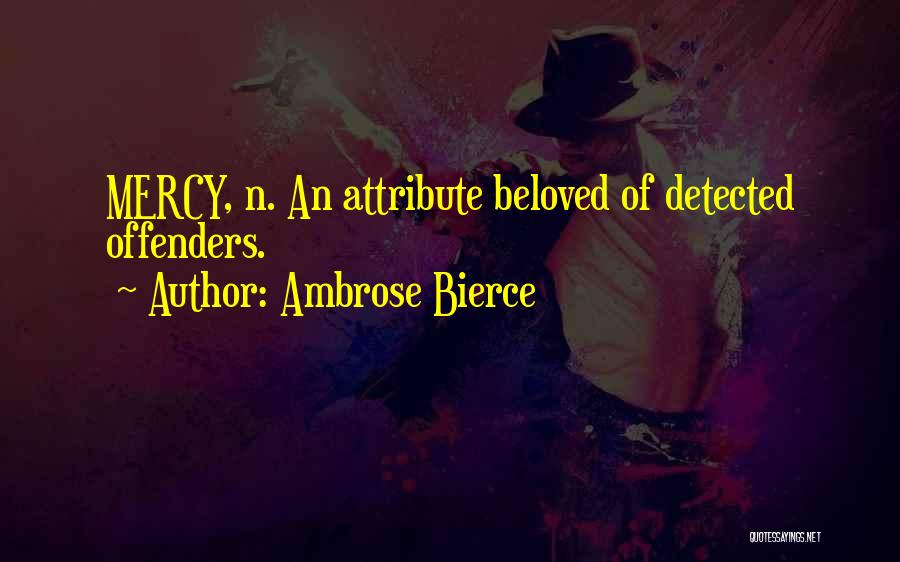 Ambrose Bierce Quotes: Mercy, N. An Attribute Beloved Of Detected Offenders.