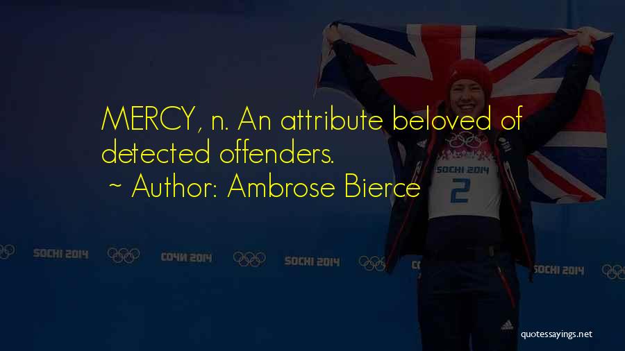 Ambrose Bierce Quotes: Mercy, N. An Attribute Beloved Of Detected Offenders.