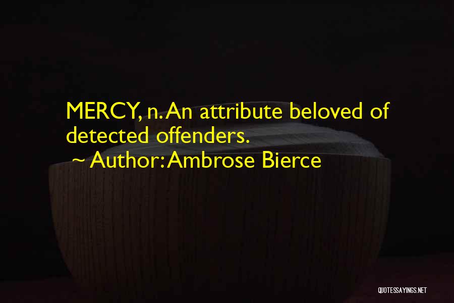 Ambrose Bierce Quotes: Mercy, N. An Attribute Beloved Of Detected Offenders.