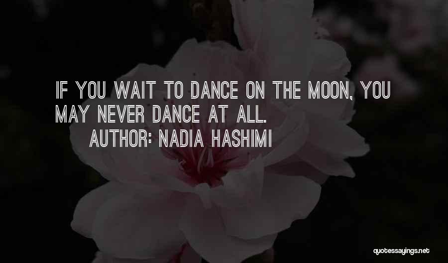 Nadia Hashimi Quotes: If You Wait To Dance On The Moon, You May Never Dance At All.