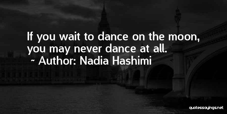 Nadia Hashimi Quotes: If You Wait To Dance On The Moon, You May Never Dance At All.