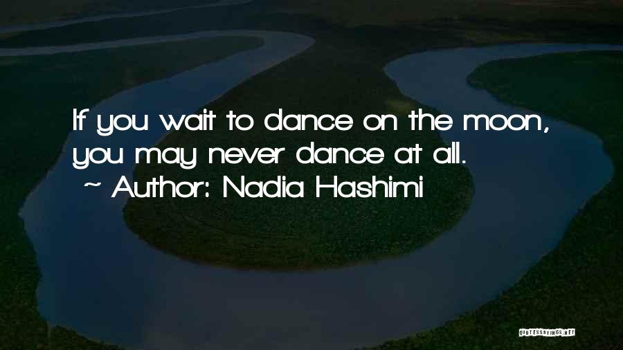 Nadia Hashimi Quotes: If You Wait To Dance On The Moon, You May Never Dance At All.