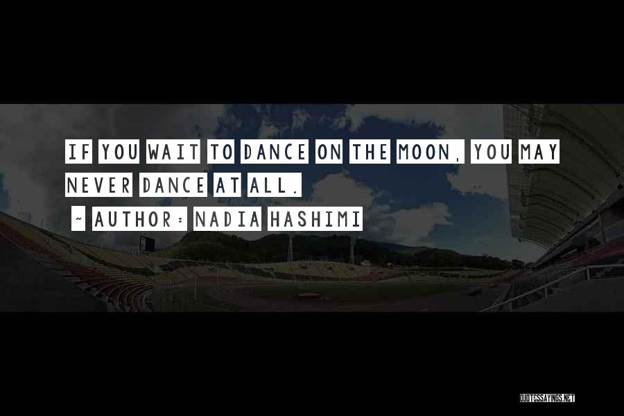 Nadia Hashimi Quotes: If You Wait To Dance On The Moon, You May Never Dance At All.