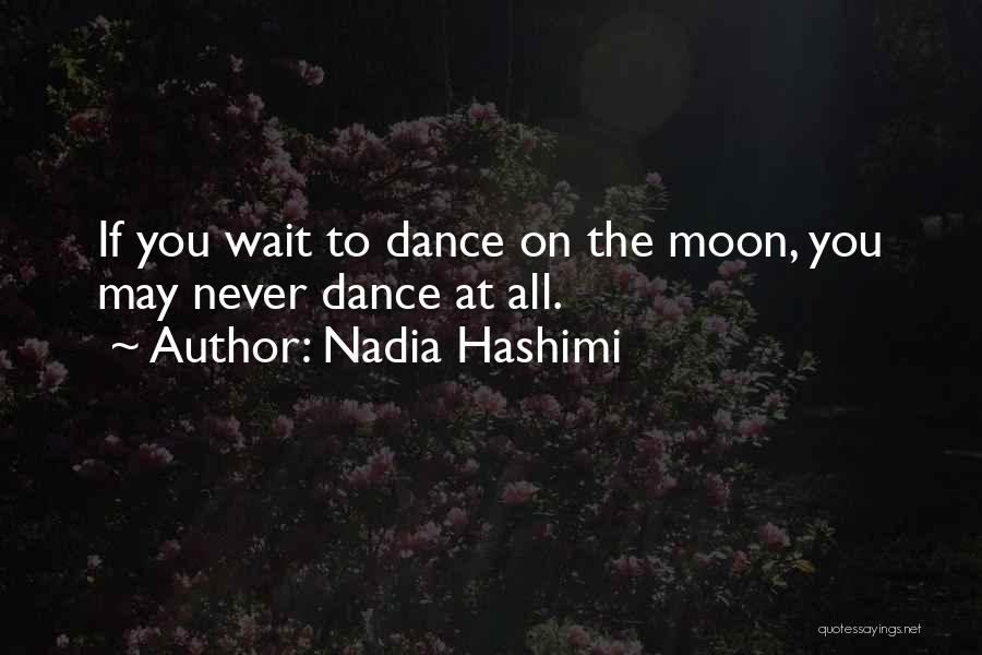 Nadia Hashimi Quotes: If You Wait To Dance On The Moon, You May Never Dance At All.