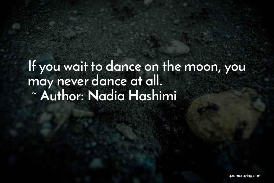 Nadia Hashimi Quotes: If You Wait To Dance On The Moon, You May Never Dance At All.