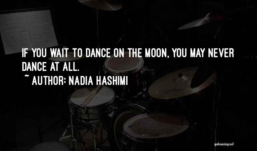 Nadia Hashimi Quotes: If You Wait To Dance On The Moon, You May Never Dance At All.