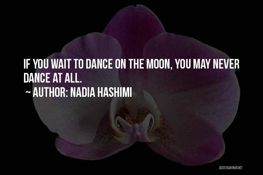 Nadia Hashimi Quotes: If You Wait To Dance On The Moon, You May Never Dance At All.