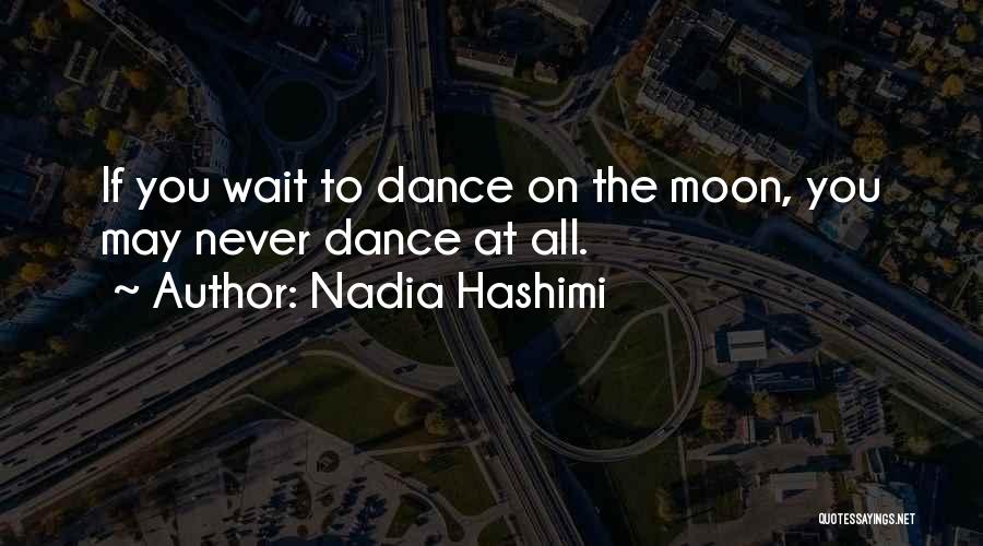 Nadia Hashimi Quotes: If You Wait To Dance On The Moon, You May Never Dance At All.