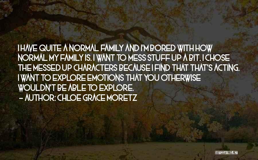 Chloe Grace Moretz Quotes: I Have Quite A Normal Family And I'm Bored With How Normal My Family Is. I Want To Mess Stuff