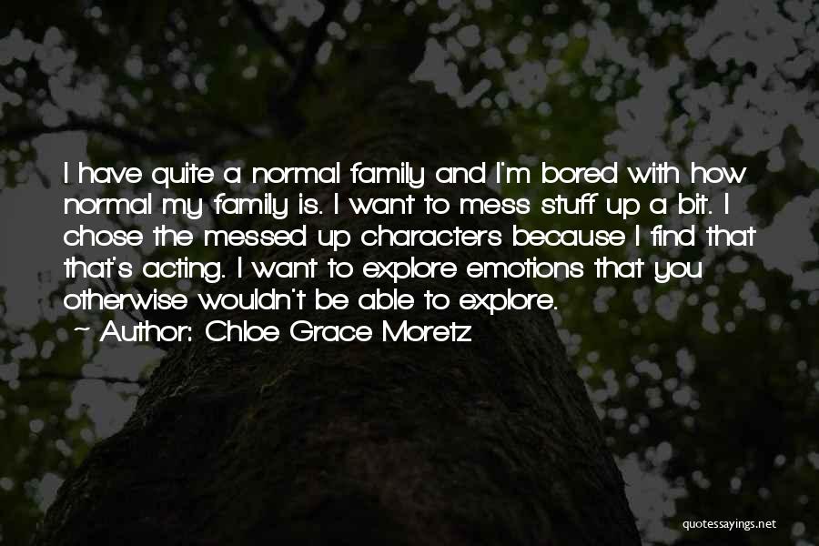 Chloe Grace Moretz Quotes: I Have Quite A Normal Family And I'm Bored With How Normal My Family Is. I Want To Mess Stuff