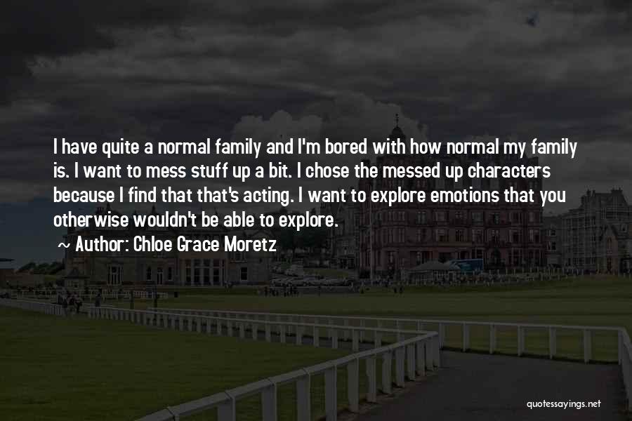 Chloe Grace Moretz Quotes: I Have Quite A Normal Family And I'm Bored With How Normal My Family Is. I Want To Mess Stuff