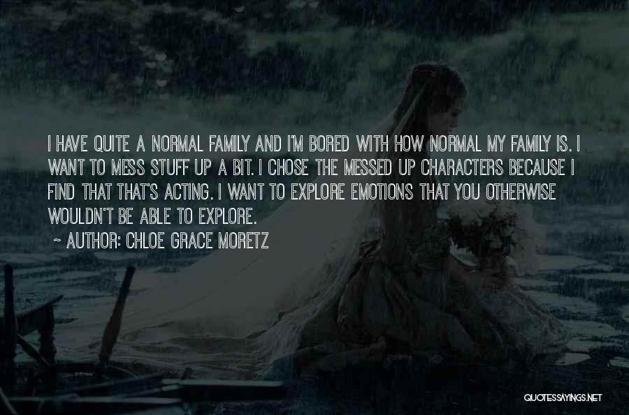 Chloe Grace Moretz Quotes: I Have Quite A Normal Family And I'm Bored With How Normal My Family Is. I Want To Mess Stuff