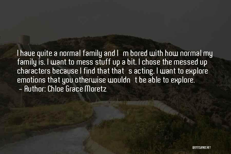 Chloe Grace Moretz Quotes: I Have Quite A Normal Family And I'm Bored With How Normal My Family Is. I Want To Mess Stuff