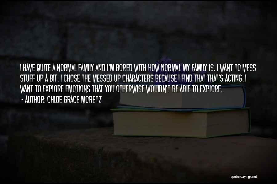 Chloe Grace Moretz Quotes: I Have Quite A Normal Family And I'm Bored With How Normal My Family Is. I Want To Mess Stuff