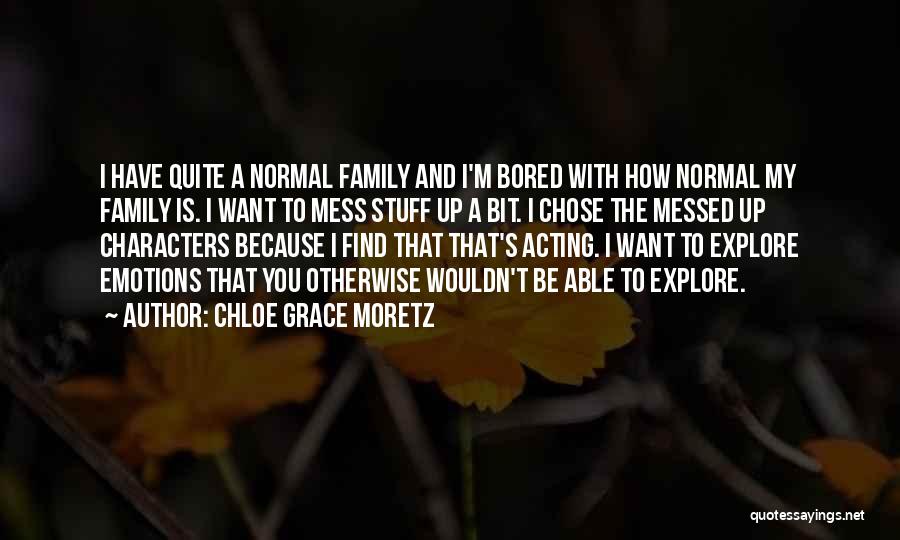 Chloe Grace Moretz Quotes: I Have Quite A Normal Family And I'm Bored With How Normal My Family Is. I Want To Mess Stuff