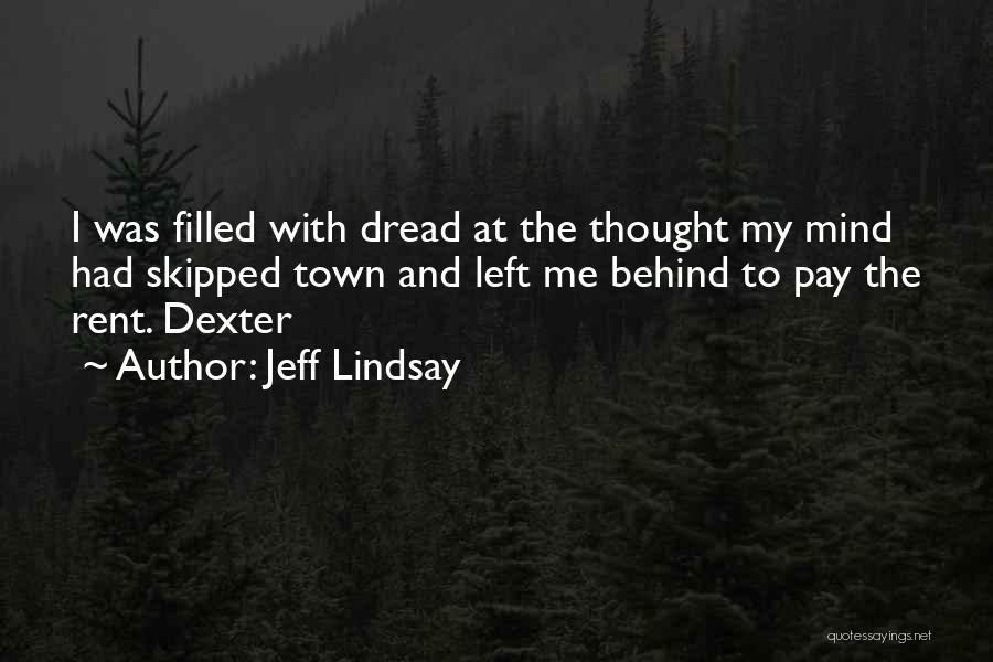 Jeff Lindsay Quotes: I Was Filled With Dread At The Thought My Mind Had Skipped Town And Left Me Behind To Pay The