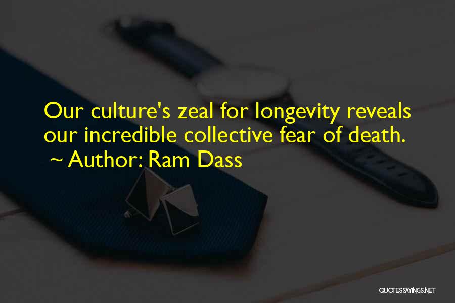 Ram Dass Quotes: Our Culture's Zeal For Longevity Reveals Our Incredible Collective Fear Of Death.