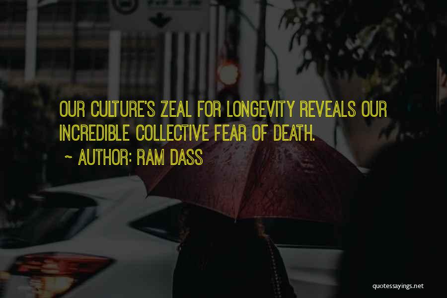 Ram Dass Quotes: Our Culture's Zeal For Longevity Reveals Our Incredible Collective Fear Of Death.