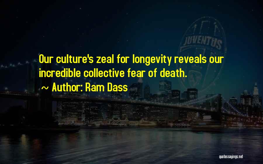 Ram Dass Quotes: Our Culture's Zeal For Longevity Reveals Our Incredible Collective Fear Of Death.