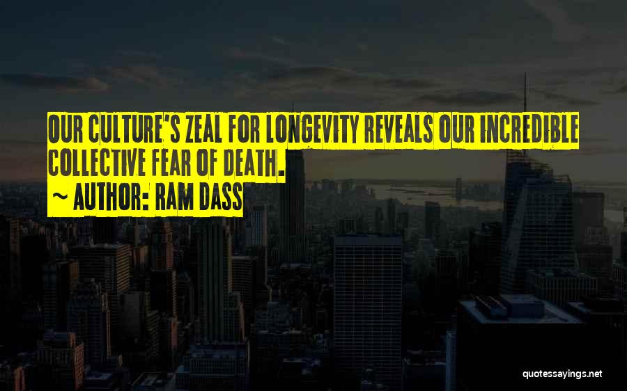 Ram Dass Quotes: Our Culture's Zeal For Longevity Reveals Our Incredible Collective Fear Of Death.