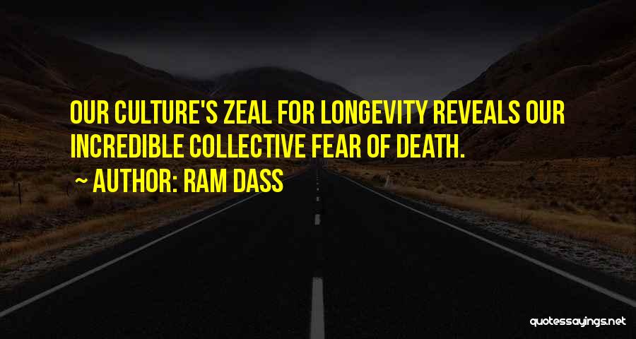 Ram Dass Quotes: Our Culture's Zeal For Longevity Reveals Our Incredible Collective Fear Of Death.