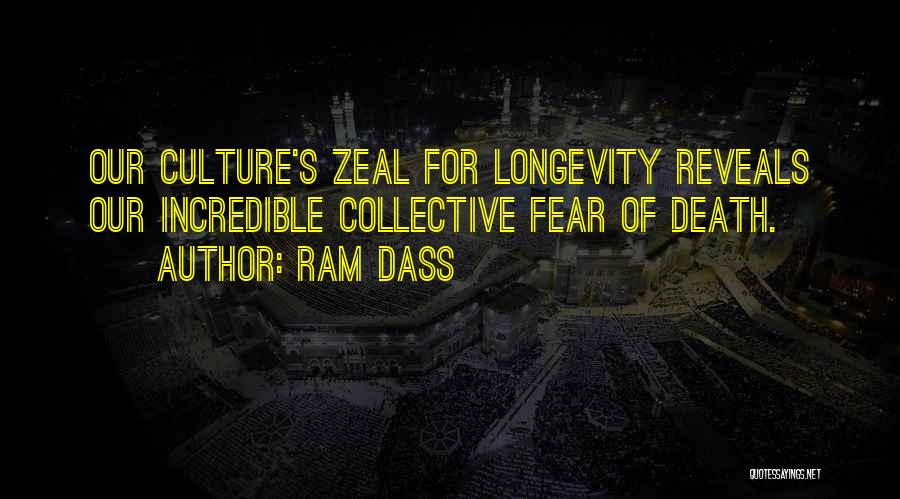 Ram Dass Quotes: Our Culture's Zeal For Longevity Reveals Our Incredible Collective Fear Of Death.