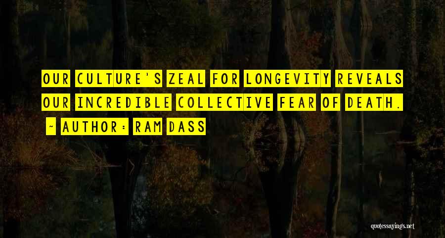 Ram Dass Quotes: Our Culture's Zeal For Longevity Reveals Our Incredible Collective Fear Of Death.