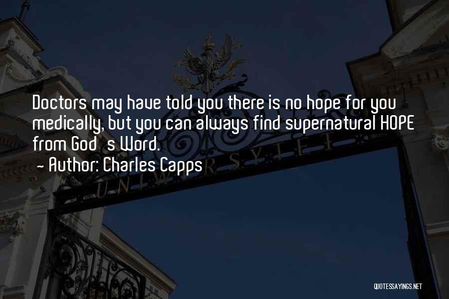 Charles Capps Quotes: Doctors May Have Told You There Is No Hope For You Medically, But You Can Always Find Supernatural Hope From